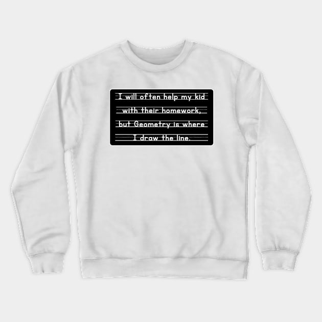 I Will Often Help My Kid With Their Homework But Geometry Is Where I Draw The Line Funny Pun / Dad Joke Design Sticker Version (MD23Frd0019b) Crewneck Sweatshirt by Maikell Designs